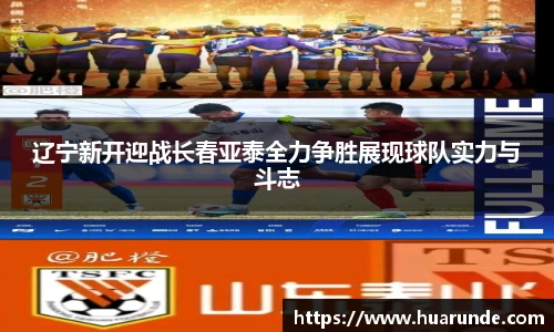辽宁新开迎战长春亚泰全力争胜展现球队实力与斗志