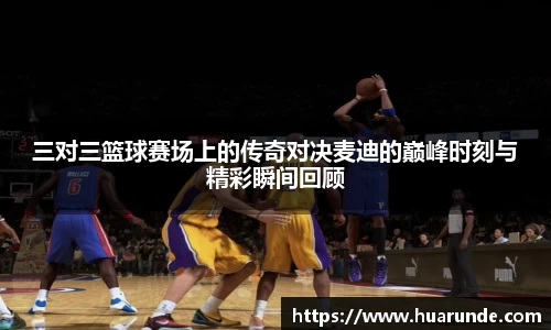 三对三篮球赛场上的传奇对决麦迪的巅峰时刻与精彩瞬间回顾